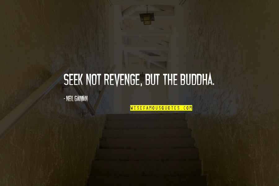 Being Injured Running Quotes By Neil Gaiman: Seek not revenge, but the Buddha.
