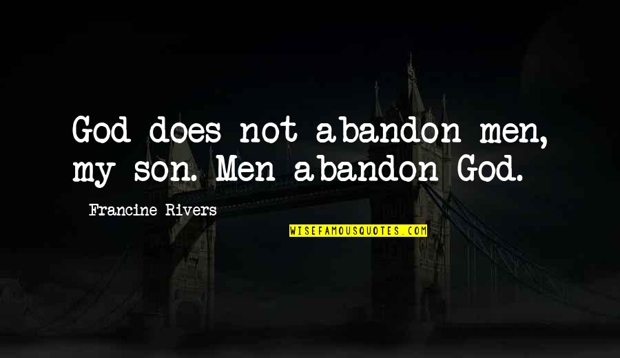 Being Innocent And Young Quotes By Francine Rivers: God does not abandon men, my son. Men Being Innocent And Young Quotes By Francine Rivers: God does not abandon men, my son. Men