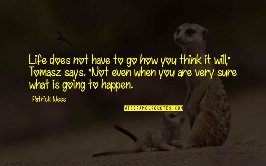 Being Innocent And Young Quotes By Patrick Ness: Life does not have to go how you Being Innocent And Young Quotes By Patrick Ness: Life does not have to go how you