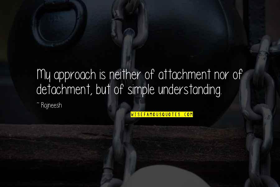 Being Innocent Girl Quotes By Rajneesh: My approach is neither of attachment nor of