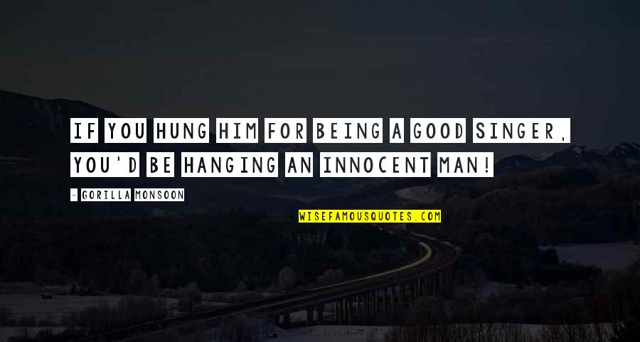 Being Innocent Quotes By Gorilla Monsoon: If you hung him for being a good