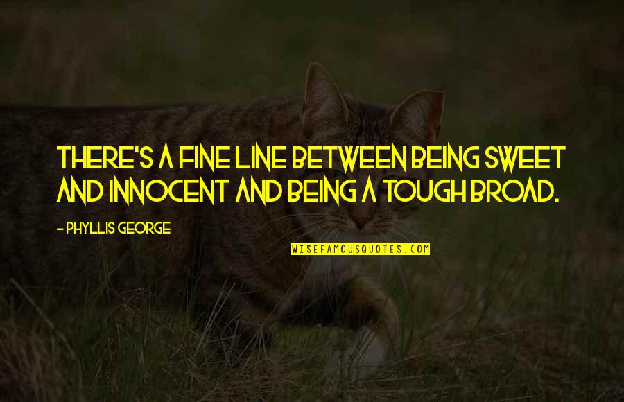 Being Innocent Quotes By Phyllis George: There's a fine line between being sweet and