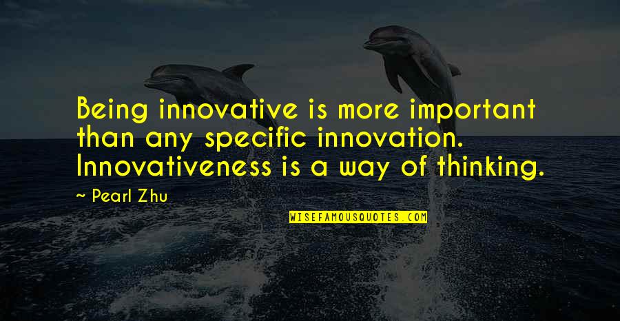 Being Innovative Quotes By Pearl Zhu: Being innovative is more important than any specific Being Innovative Quotes By Pearl Zhu: Being innovative is more important than any specific