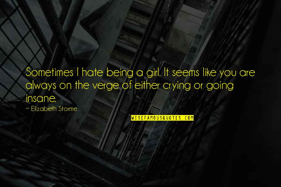 Being Insane Quotes By Elizabeth Storme: Sometimes I hate being a girl. It seems