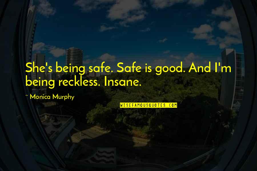 Being Insane Quotes By Monica Murphy: She's being safe. Safe is good. And I'm