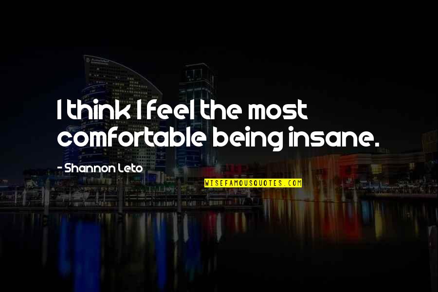 Being Insane Quotes By Shannon Leto: I think I feel the most comfortable being