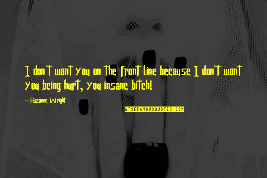 Being Insane Quotes By Suzanne Wright: I don't want you on the front line