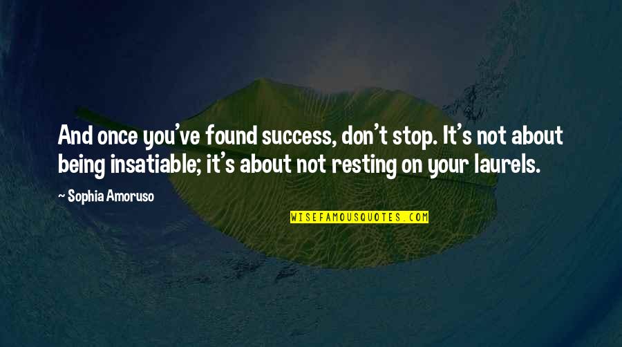 Being Insatiable Quotes By Sophia Amoruso: And once you've found success, don't stop. It's Being Insatiable Quotes By Sophia Amoruso: And once you've found success, don't stop. It's