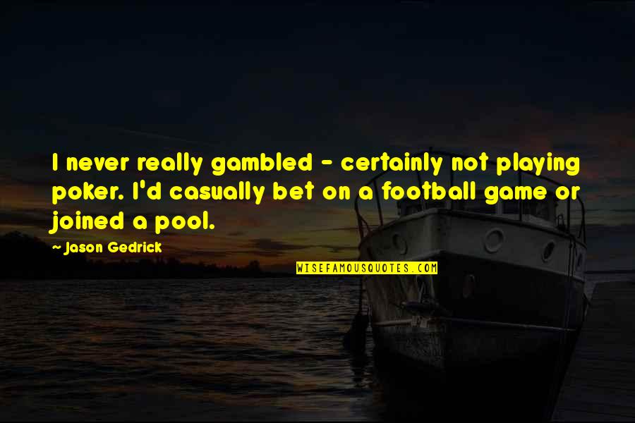 Being Insecure About Your Body Quotes By Jason Gedrick: I never really gambled - certainly not playing