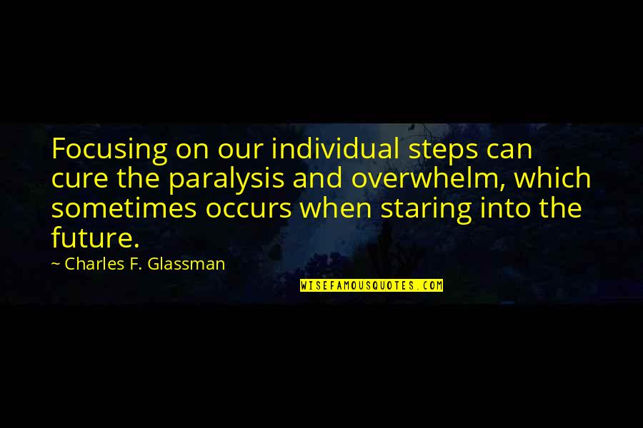 Being Insecure About Yourself Quotes By Charles F. Glassman: Focusing on our individual steps can cure the