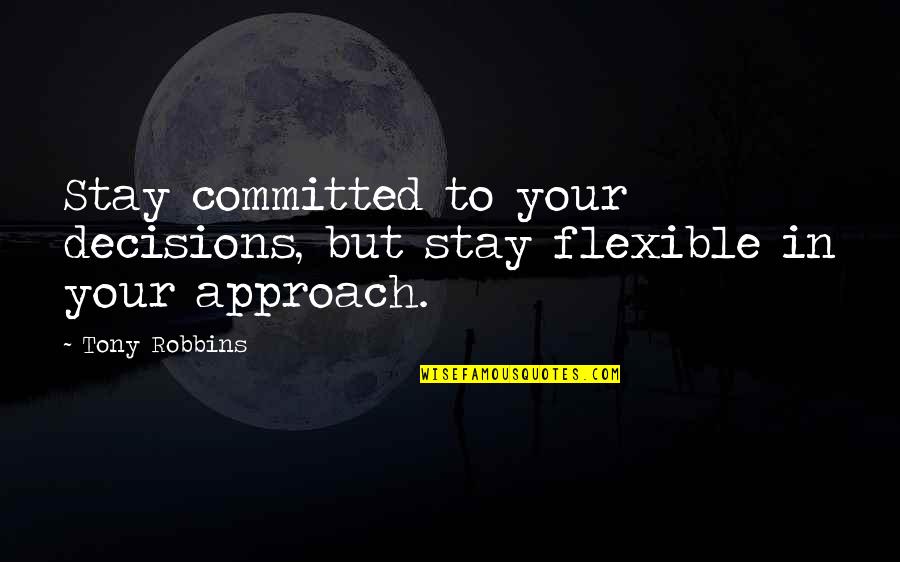 Being Insecure About Yourself Quotes By Tony Robbins: Stay committed to your decisions, but stay flexible