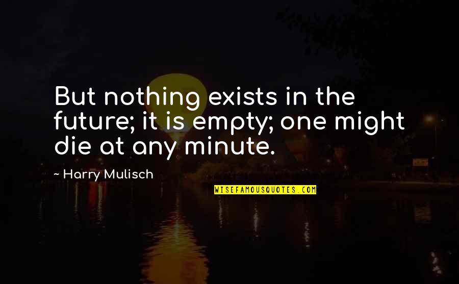 Being Insensitive Quotes By Harry Mulisch: But nothing exists in the future; it is