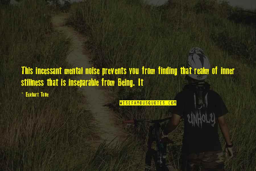 Being Inseparable Quotes By Eckhart Tolle: This incessant mental noise prevents you from finding