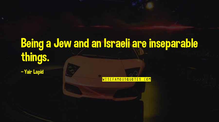 Being Inseparable Quotes By Yair Lapid: Being a Jew and an Israeli are inseparable