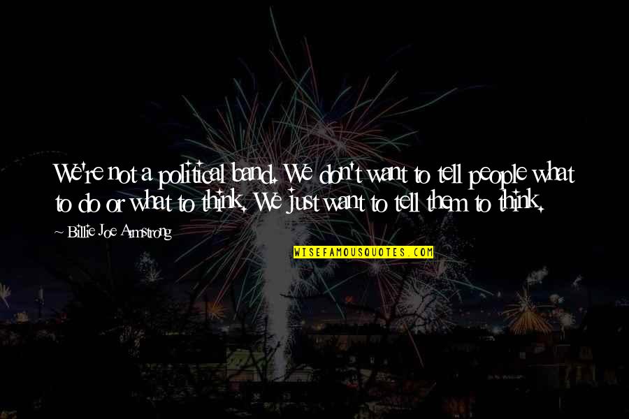 Being Insignificant Quotes By Billie Joe Armstrong: We're not a political band. We don't want