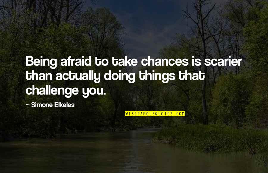 Being Inspirational Quotes By Simone Elkeles: Being afraid to take chances is scarier than Being Inspirational Quotes By Simone Elkeles: Being afraid to take chances is scarier than