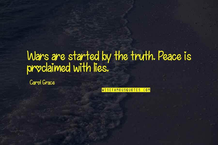 Being Inspired By A Teacher Quotes By Carol Grace: Wars are started by the truth. Peace is