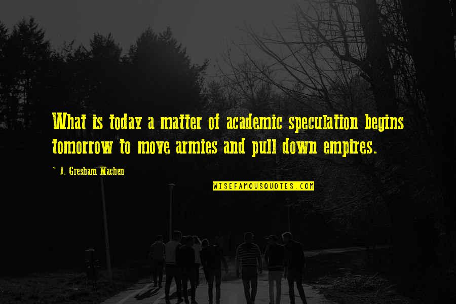 Being Inspired By A Teacher Quotes By J. Gresham Machen: What is today a matter of academic speculation