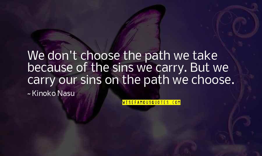 Being Inspired By Art Quotes By Kinoko Nasu: We don't choose the path we take because