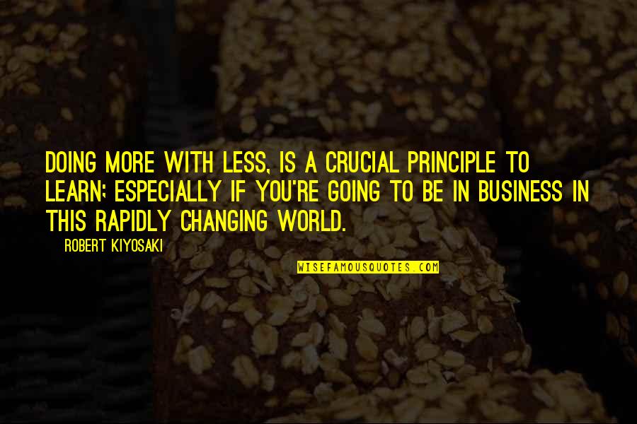 Being Inspired By Crush Quotes By Robert Kiyosaki: Doing more with less, is a crucial principle