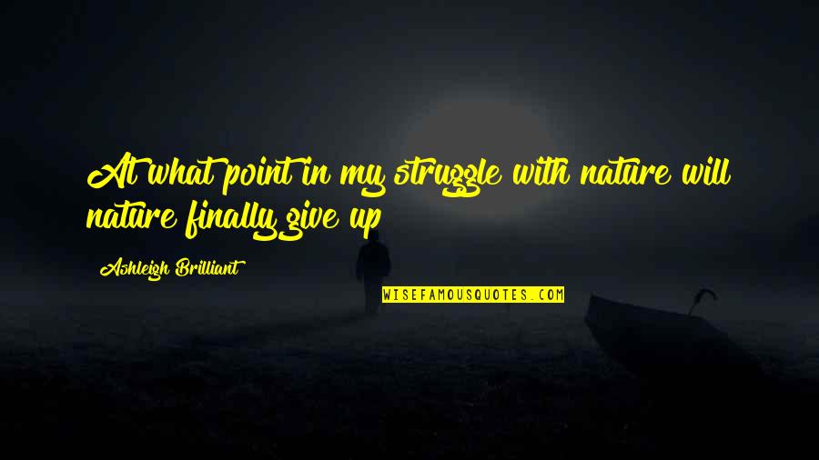 Being Inspired By Family Quotes By Ashleigh Brilliant: At what point in my struggle with nature Being Inspired By Family Quotes By Ashleigh Brilliant: At what point in my struggle with nature