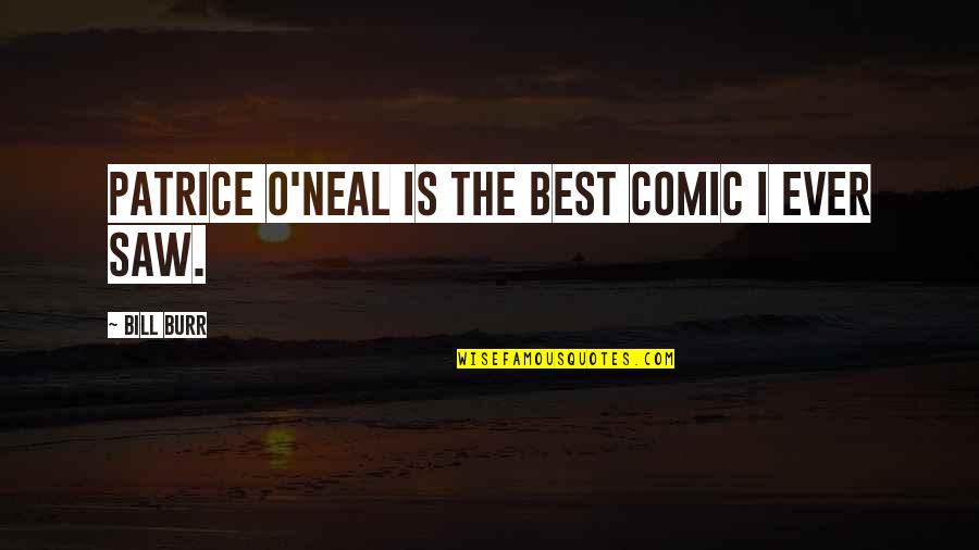 Being Inspired By Family Quotes By Bill Burr: Patrice O'Neal is the best comic I ever Being Inspired By Family Quotes By Bill Burr: Patrice O'Neal is the best comic I ever