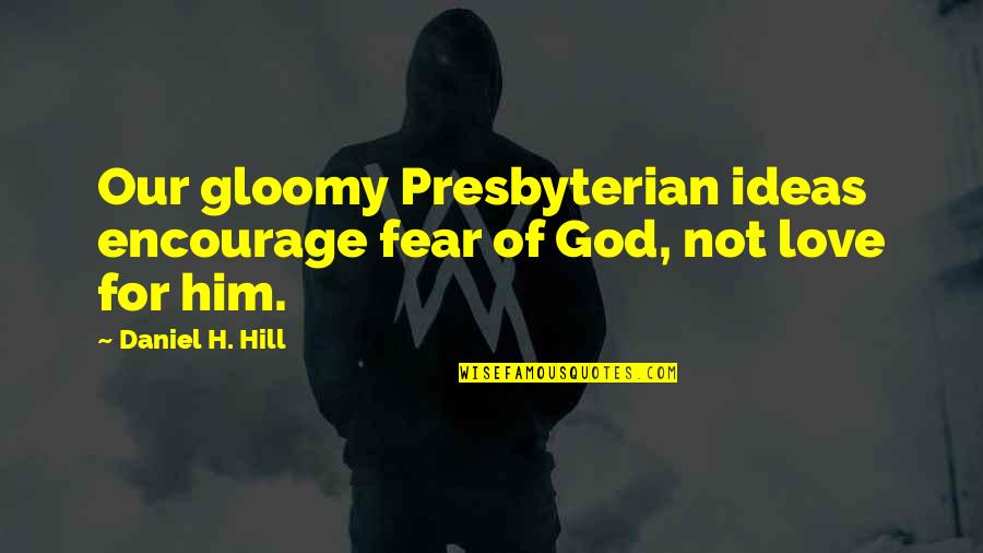 Being Inspired By Family Quotes By Daniel H. Hill: Our gloomy Presbyterian ideas encourage fear of God,