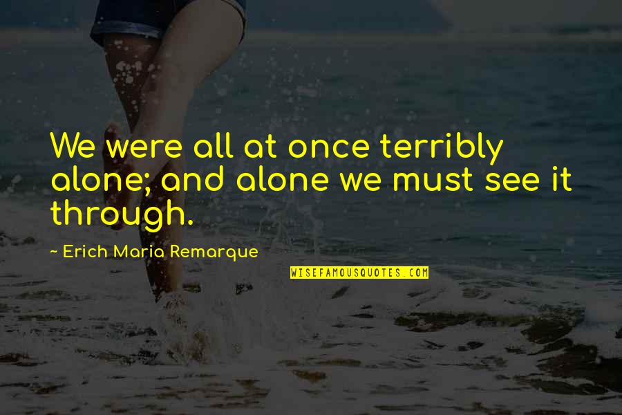 Being Inspired By Family Quotes By Erich Maria Remarque: We were all at once terribly alone; and Being Inspired By Family Quotes By Erich Maria Remarque: We were all at once terribly alone; and