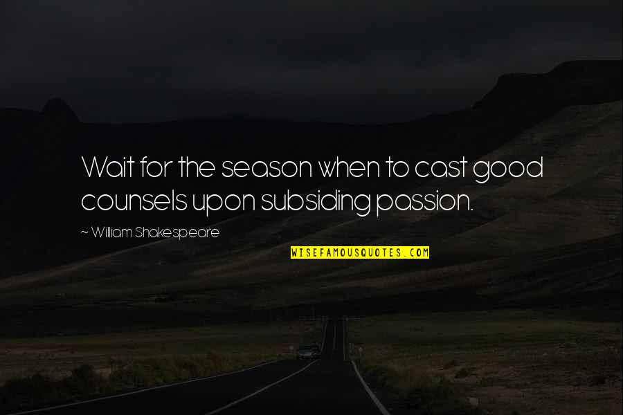 Being Inspired By Family Quotes By William Shakespeare: Wait for the season when to cast good Being Inspired By Family Quotes By William Shakespeare: Wait for the season when to cast good