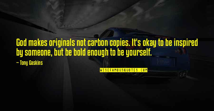 Being Inspired By Someone Quotes By Tony Gaskins: God makes originals not carbon copies. It's okay