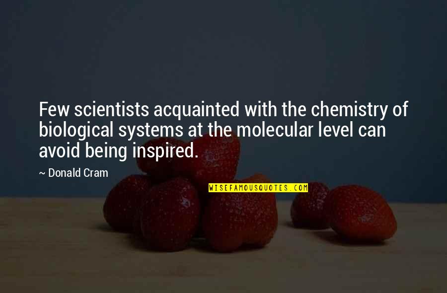Being Inspired Quotes By Donald Cram: Few scientists acquainted with the chemistry of biological Being Inspired Quotes By Donald Cram: Few scientists acquainted with the chemistry of biological