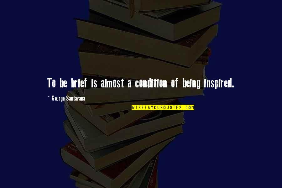 Being Inspired Quotes By George Santayana: To be brief is almost a condition of