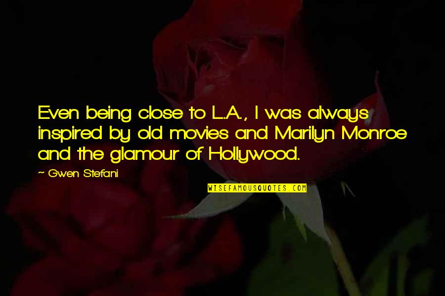 Being Inspired Quotes By Gwen Stefani: Even being close to L.A., I was always