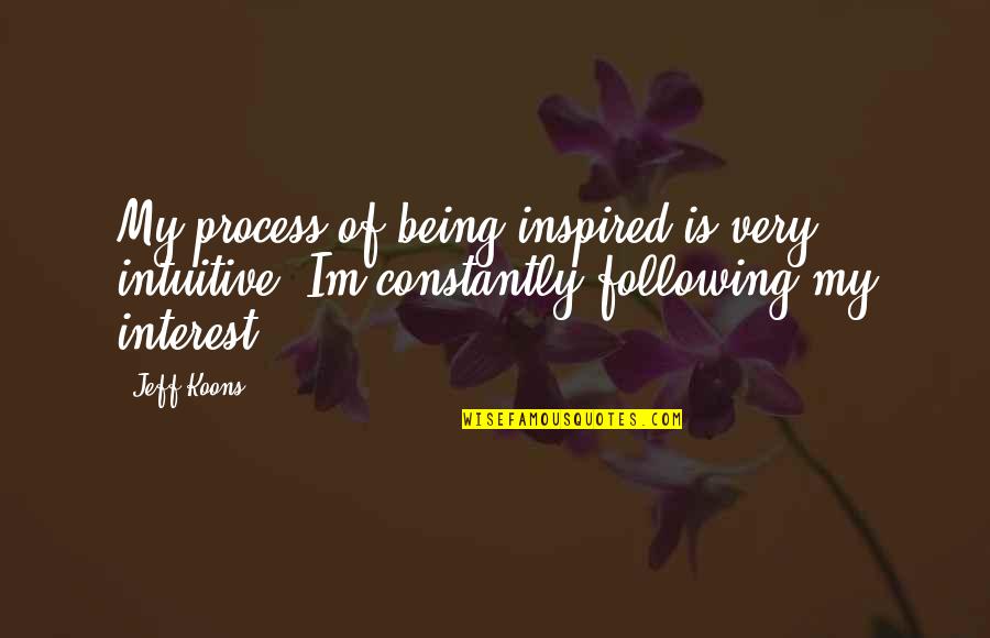 Being Inspired Quotes By Jeff Koons: My process of being inspired is very intuitive.