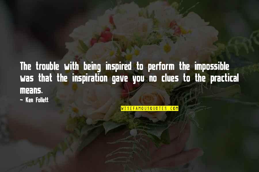 Being Inspired Quotes By Ken Follett: The trouble with being inspired to perform the