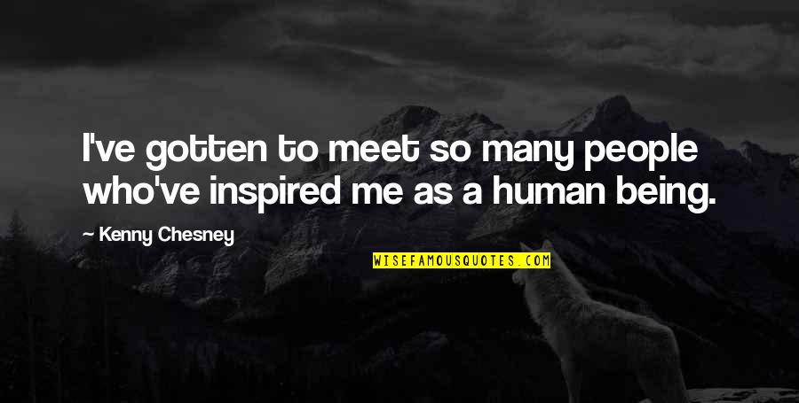 Being Inspired Quotes By Kenny Chesney: I've gotten to meet so many people who've