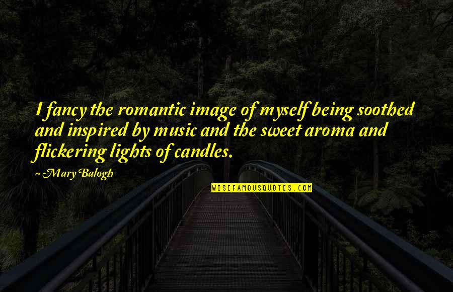 Being Inspired Quotes By Mary Balogh: I fancy the romantic image of myself being