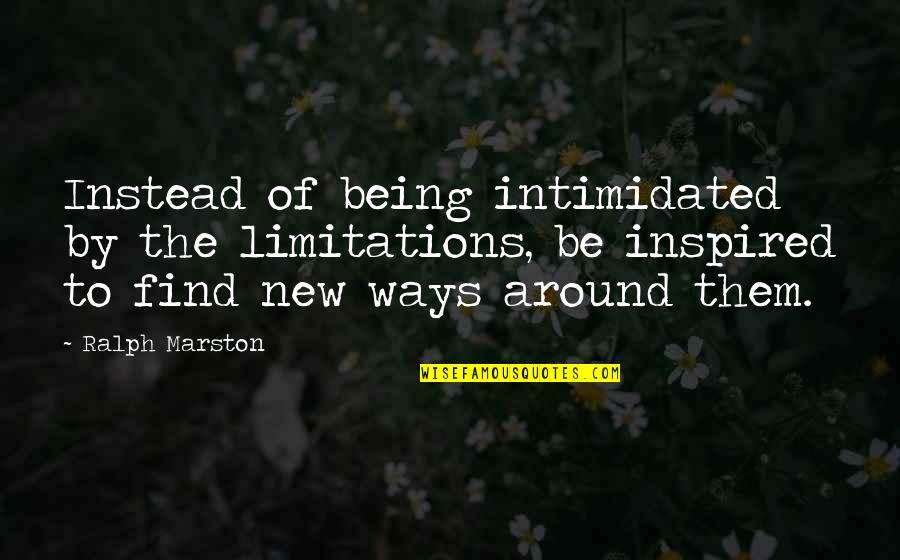 Being Inspired Quotes By Ralph Marston: Instead of being intimidated by the limitations, be Being Inspired Quotes By Ralph Marston: Instead of being intimidated by the limitations, be