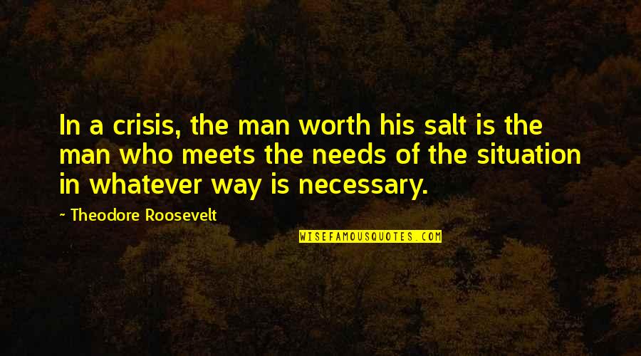Being Institutionalized Quotes By Theodore Roosevelt: In a crisis, the man worth his salt