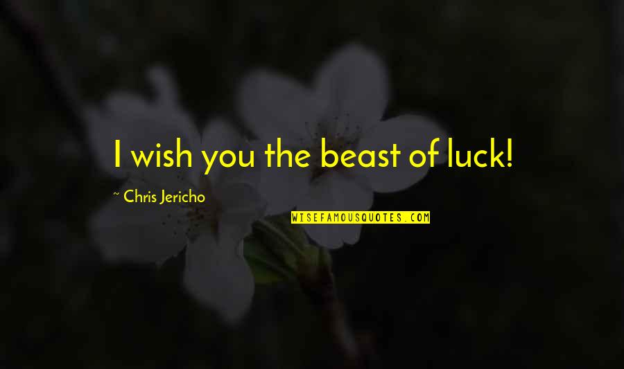 Being Insulted By A Friend Quotes By Chris Jericho: I wish you the beast of luck!