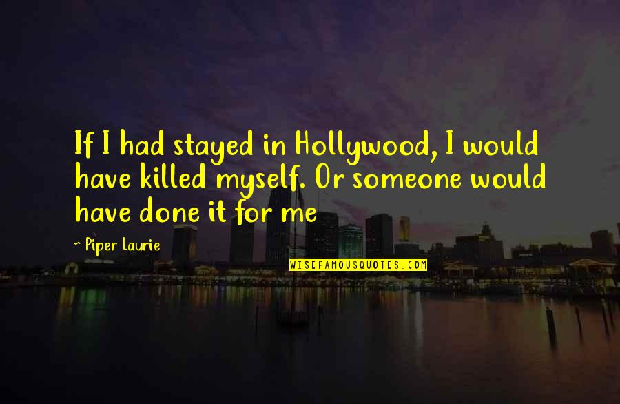 Being Insulted By Someone You Love Quotes By Piper Laurie: If I had stayed in Hollywood, I would