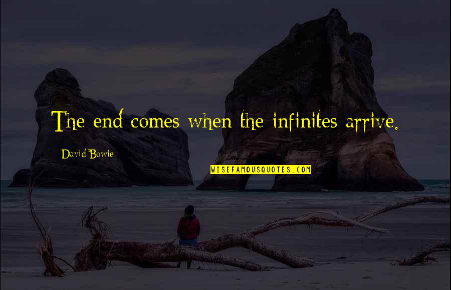 Being Insulted In Love Quotes By David Bowie: The end comes when the infinites arrive.