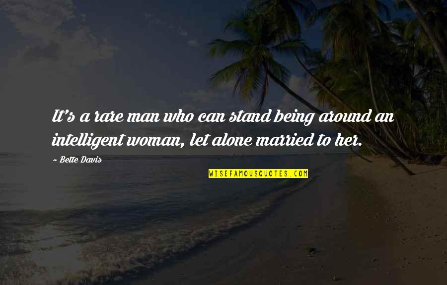 Being Intelligent Woman Quotes By Bette Davis: It's a rare man who can stand being