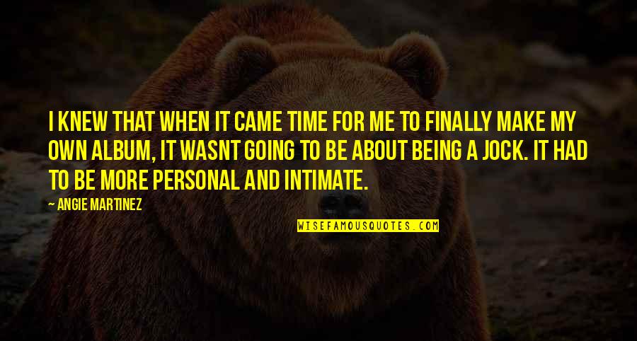 Being Intimate Quotes By Angie Martinez: I knew that when it came time for