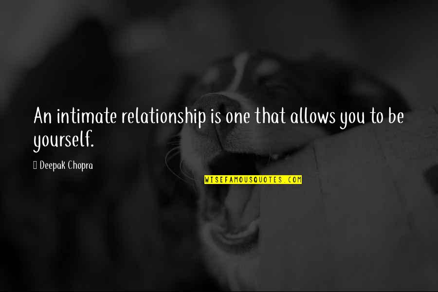 Being Intimate Quotes By Deepak Chopra: An intimate relationship is one that allows you