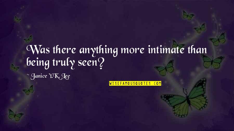 Being Intimate Quotes By Janice Y.K. Lee: Was there anything more intimate than being truly