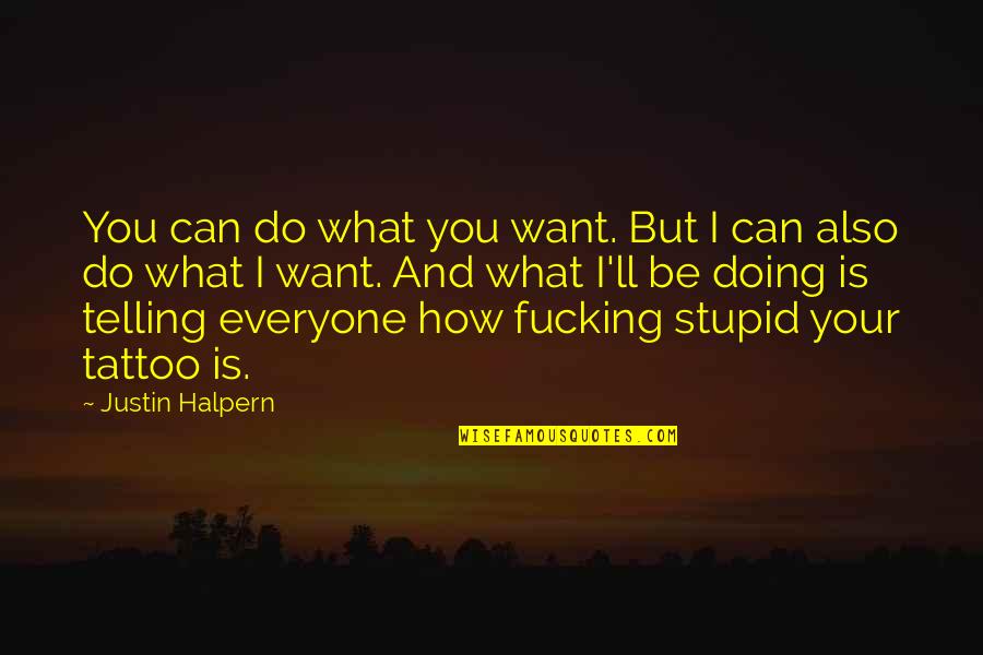 Being Intimate Quotes By Justin Halpern: You can do what you want. But I