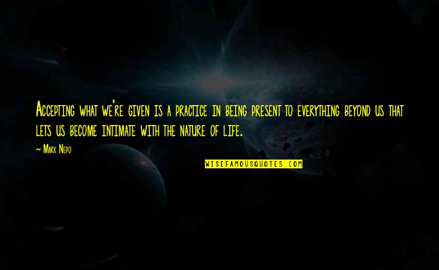 Being Intimate Quotes By Mark Nepo: Accepting what we're given is a practice in