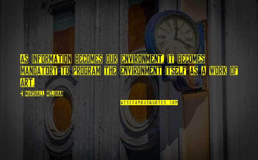 Being Intimate Quotes By Marshall McLuhan: As information becomes our environment, it becomes mandatory