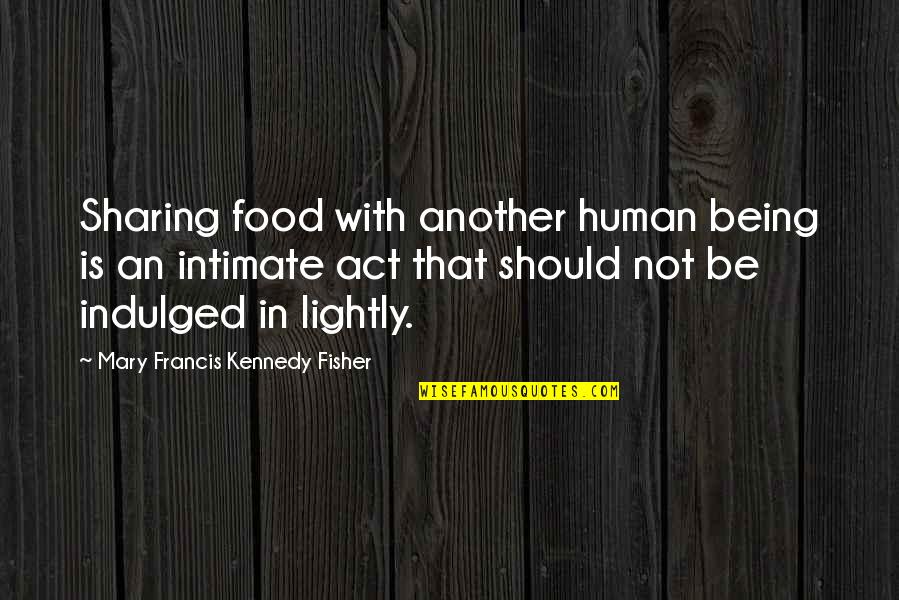 Being Intimate Quotes By Mary Francis Kennedy Fisher: Sharing food with another human being is an